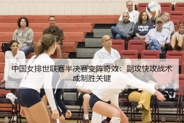 中国女排世联赛半决赛变阵奇效：副攻快攻战术成制胜关键